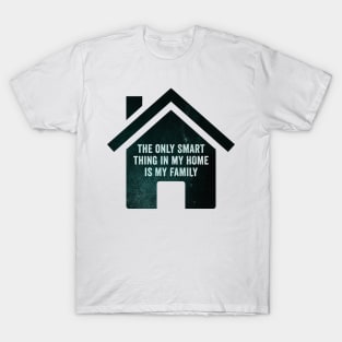 The only smart thing in my home is my family T-Shirt